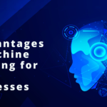 5 Advantages of Machine Learning for all Businesses