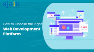 How To Choose The Right Web Development Platform - Sjain Ventures