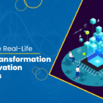 Real-Life of Digital Transformation and Innovation Examples